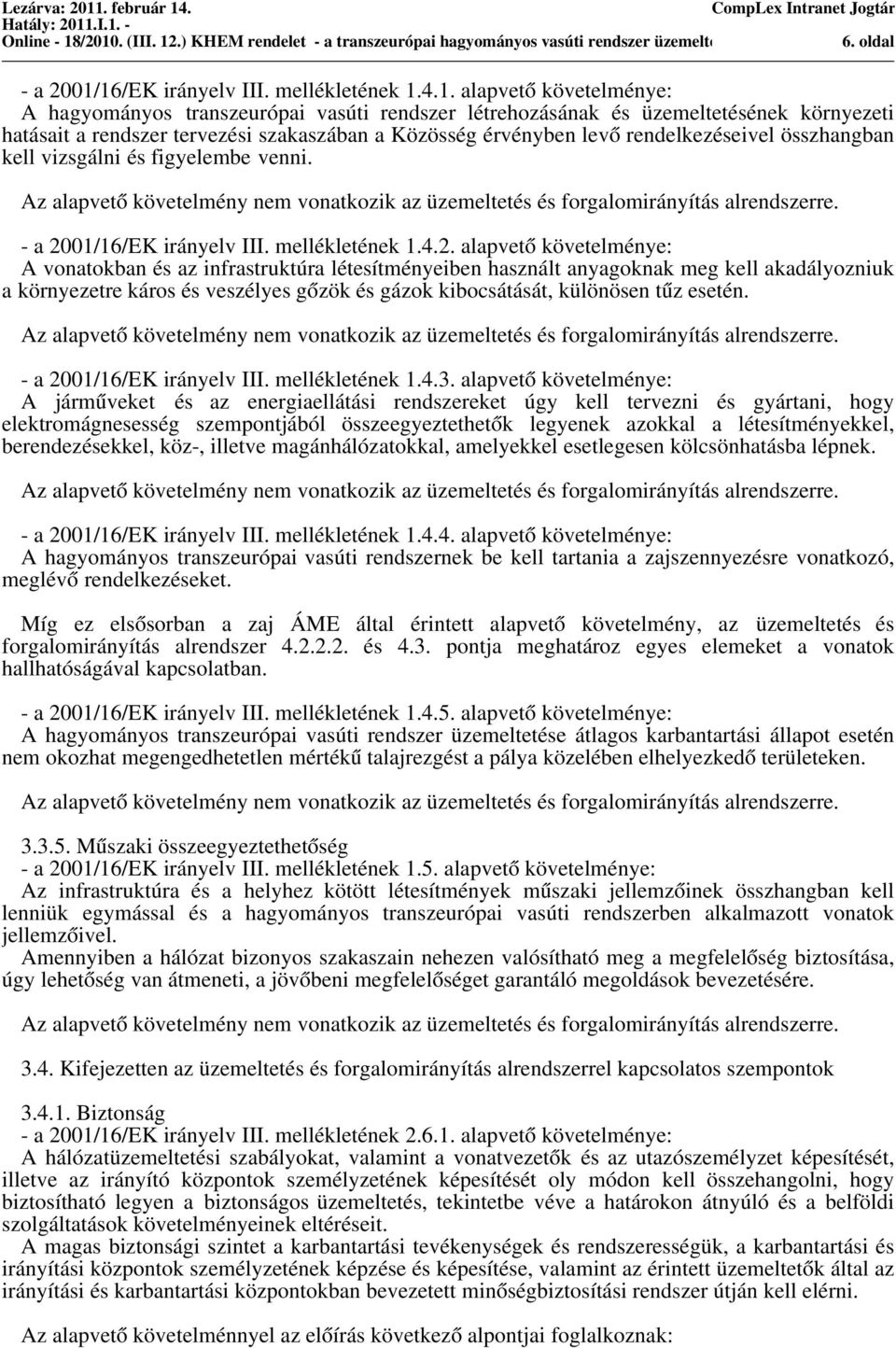 4.1. alapveto követelménye: A hagyományo tranzeurópai vaúti rendzer létrehozáának é üzemeltetéének környezeti hatáait a rendzer tervezéi zakazában a Közöég érvényben levo rendelkezéeivel özhangban