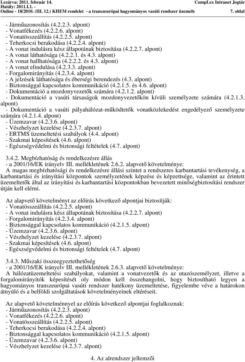 alpont) - A vonat láthatóága (4.2.2.1. é 4.3. alpont) - A vonat hallhatóága (4.2.2.2. é 4.3. alpont) - A vonat elinduláa (4.2.3.3. alpont) - Forgalomirányítá (4.2.3.4. alpont) - A jelzéek láthatóága é éberégi berendezé (4.