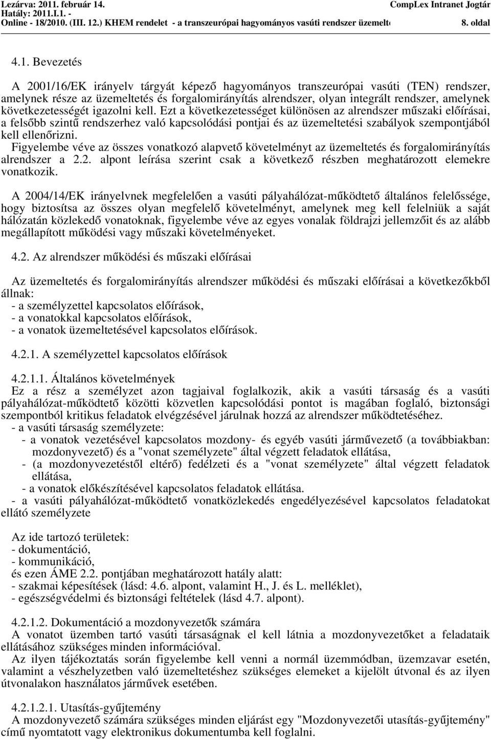 hagyományo tranzeurópai vaúti (TEN) rendzer, amelynek réze az üzemelteté é forgalomirányítá alrendzer, olyan integrált rendzer, amelynek következeteégét igazolni kell.