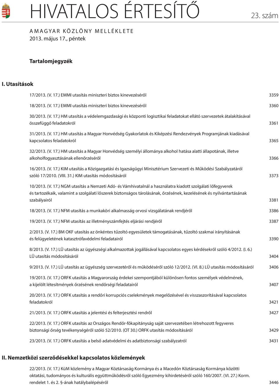 (V. 17.) HM utasítás a Magyar Honvédség személyi állománya alkohol hatása alatti állapotának, illetve alkoholfogyasztásának ellenőrzéséről 3366 16/2013. (V. 17.) KIM utasítás a Közigazgatási és Igazságügyi Minisztérium Szervezeti és Működési Szabályzatáról szóló 17/2010.