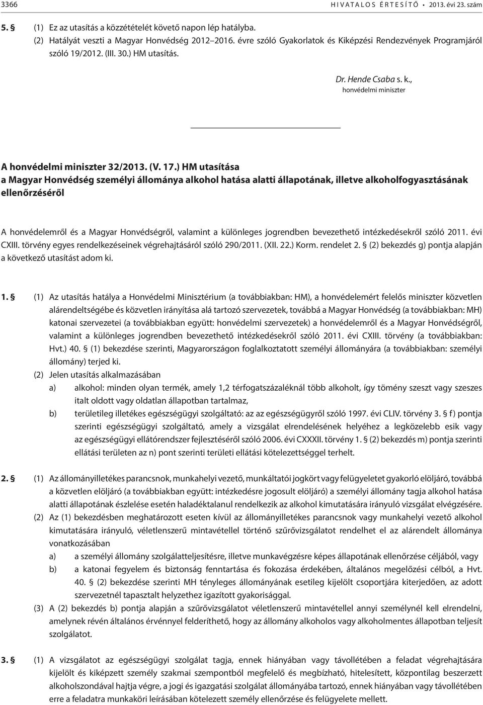 ) HM utasítása a Magyar Honvédség személyi állománya alkohol hatása alatti állapotának, illetve alkoholfogyasztásának ellenőrzéséről A honvédelemről és a Magyar Honvédségről, valamint a különleges