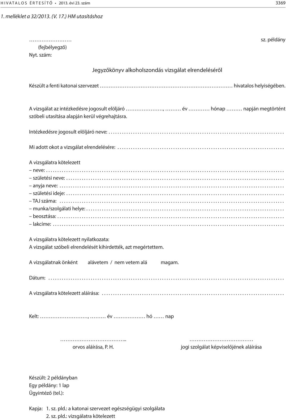 A vizsgálat az intézkedésre jogosult elöljáró, év hónap napján megtörtént szóbeli utasítása alapján kerül végrehajtásra. Intézkedésre jogosult elöljáró neve:... Mi adott okot a vizsgálat elrendelésére:.