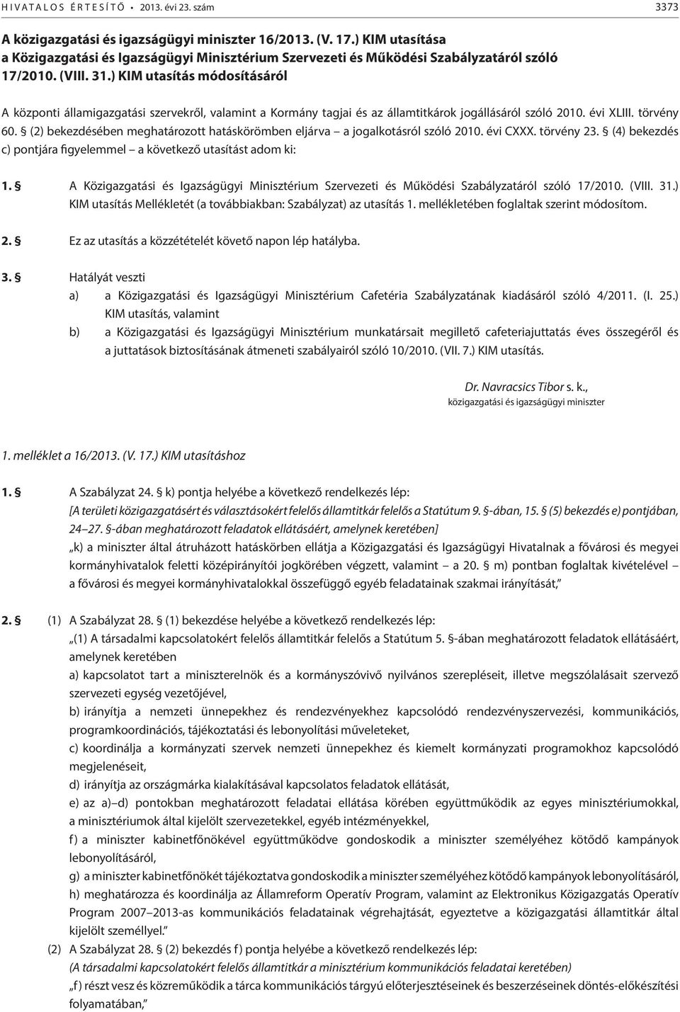 ) KIM utasítás módosításáról A központi államigazgatási szervekről, valamint a Kormány tagjai és az államtitkárok jogállásáról szóló 2010. évi XLIII. törvény 60.