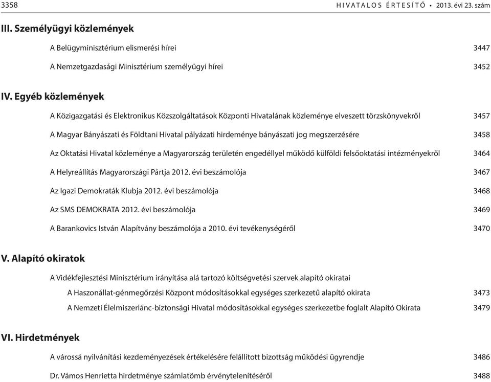 bányászati jog megszerzésére 3458 Az Oktatási Hivatal közleménye a Magyarország területén engedéllyel működő külföldi felsőoktatási intézményekről 3464 A Helyreállítás Magyarországi Pártja 2012.