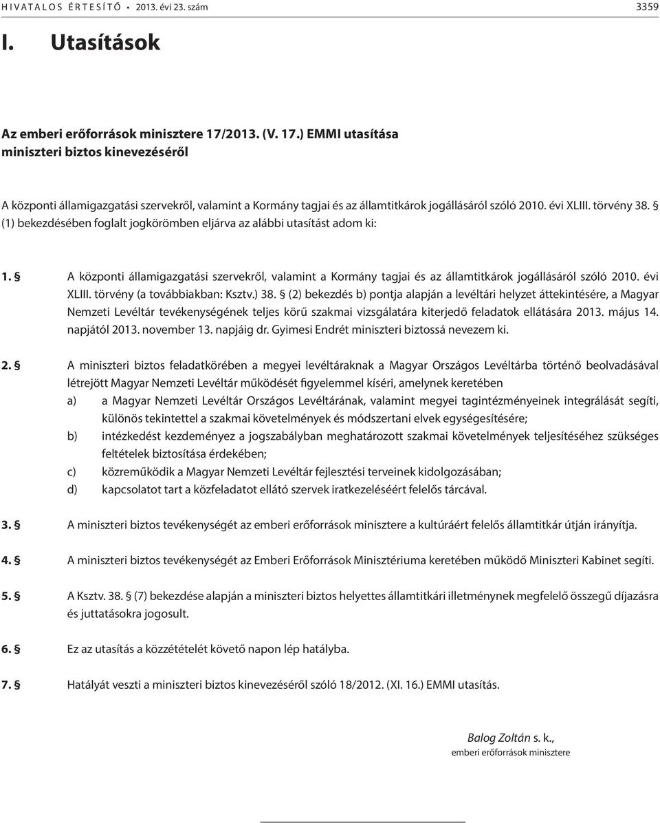 (1) bekezdésében foglalt jogkörömben eljárva az alábbi utasítást adom ki: 1. A központi államigazgatási szervekről, valamint a Kormány tagjai és az államtitkárok jogállásáról szóló 2010. évi XLIII.