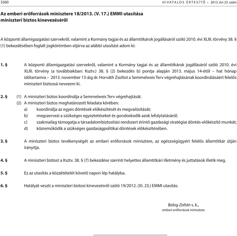 (1) bekezdésében foglalt jogkörömben eljárva az alábbi utasítást adom ki: 1. A központi államigazgatási szervekről, valamint a Kormány tagjai és az államtitkárok jogállásáról szóló 2010. évi XLIII.