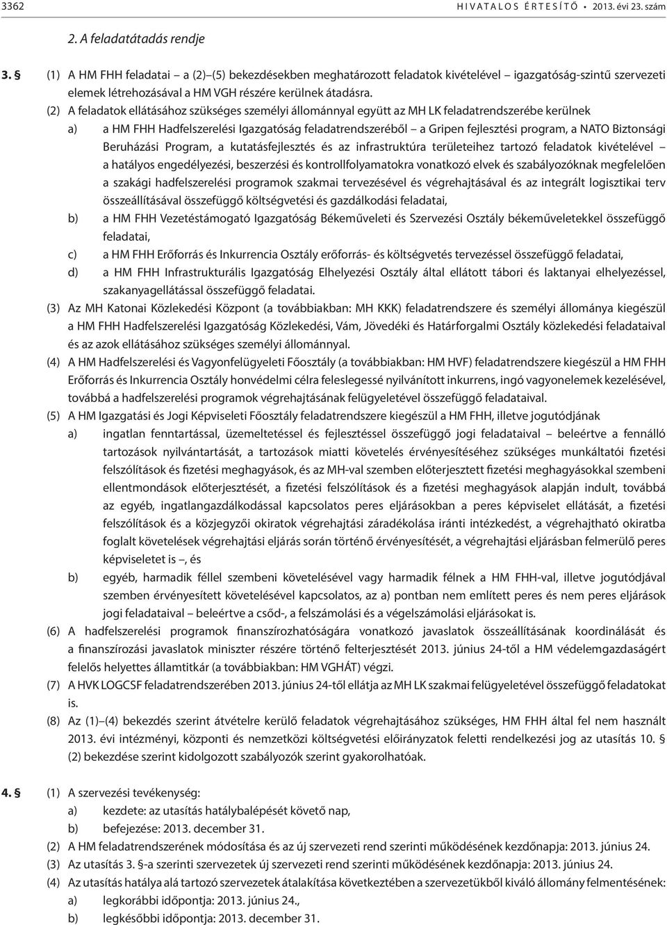 (2) A feladatok ellátásához szükséges személyi állománnyal együtt az MH LK feladatrendszerébe kerülnek a) a HM FHH Hadfelszerelési Igazgatóság feladatrendszeréből a Gripen fejlesztési program, a NATO