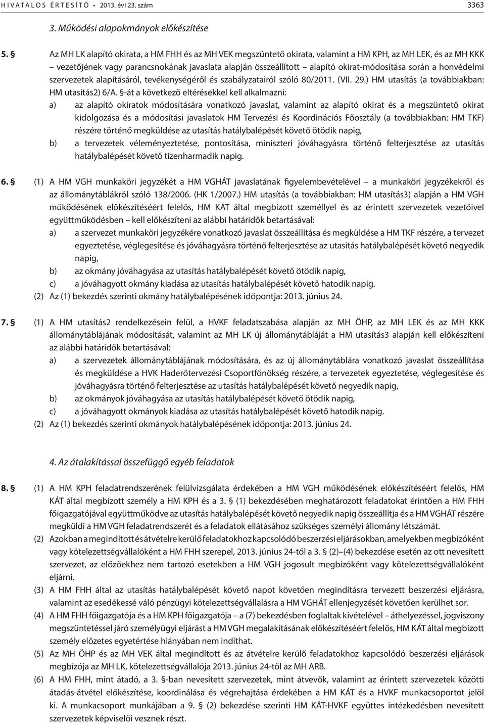 okirat-módosítása során a honvédelmi szervezetek alapításáról, tevékenységéről és szabályzatairól szóló 80/2011. (VII. 29.) HM utasítás (a továbbiakban: HM utasítás2) 6/A.