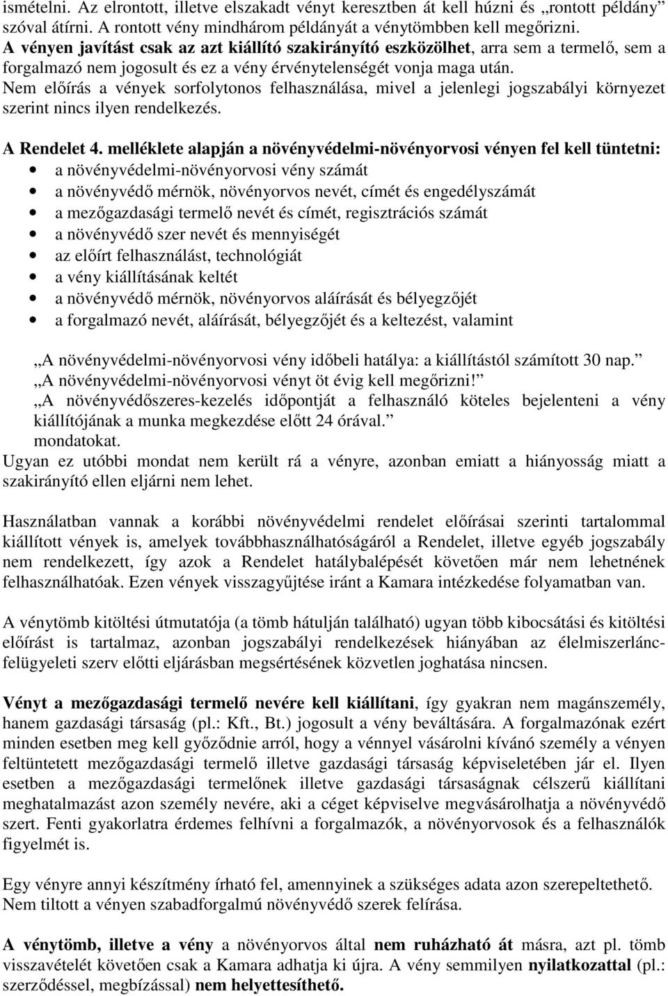 Nem előírás a vények sorfolytonos felhasználása, mivel a jelenlegi jogszabályi környezet szerint nincs ilyen rendelkezés. A Rendelet 4.