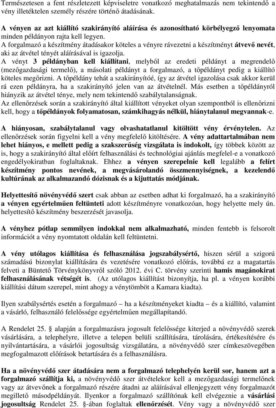 A forgalmazó a készítmény átadásakor köteles a vényre rávezetni a készítményt átvevő nevét, aki az átvétel tényét aláírásával is igazolja.