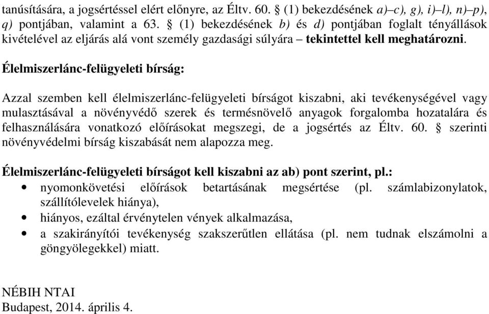 Élelmiszerlánc-felügyeleti bírság: Azzal szemben kell élelmiszerlánc-felügyeleti bírságot kiszabni, aki tevékenységével vagy mulasztásával a növényvédő szerek és termésnövelő anyagok forgalomba