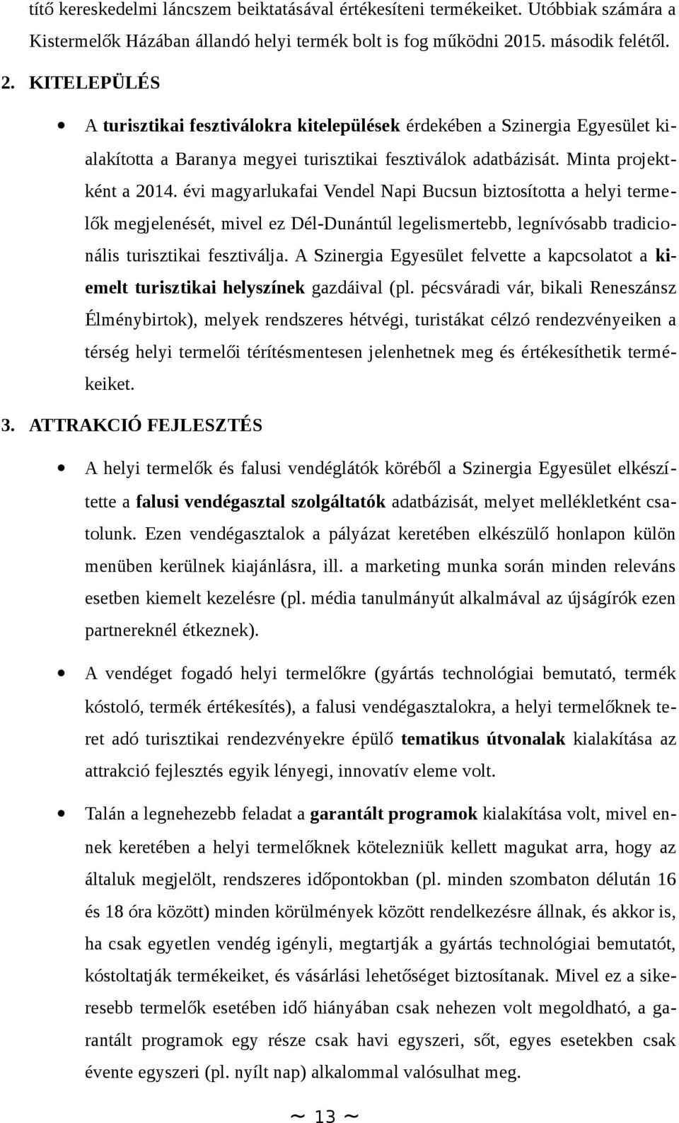 Minta projektként a 2014. évi magyarlukafai Vendel Napi Bucsun biztosította a helyi termelők megjelenését, mivel ez Dél-Dunántúl legelismertebb, legnívósabb tradicionális turisztikai fesztiválja.