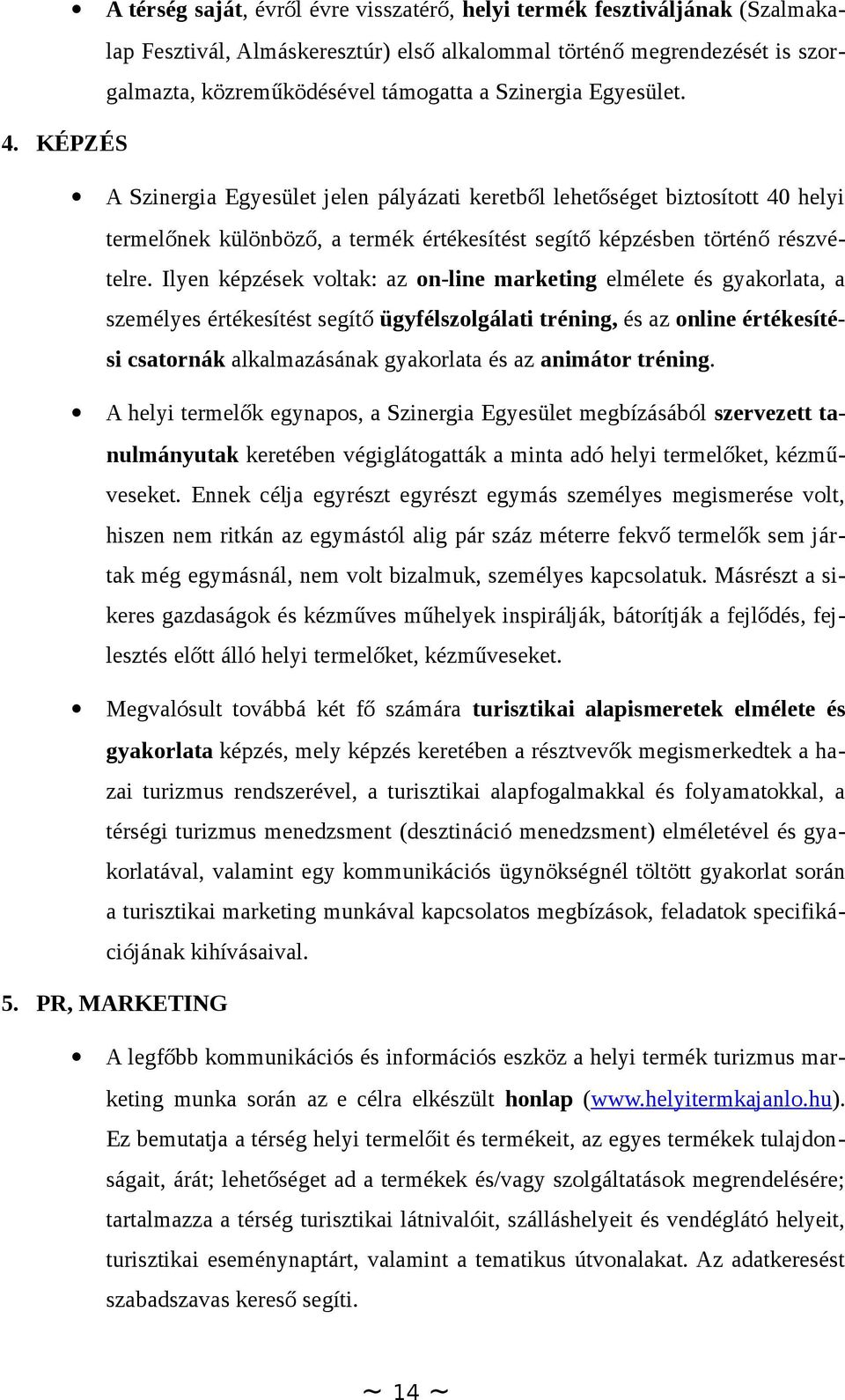 Ilyen képzések voltak: az on-line marketing elmélete és gyakorlata, a személyes értékesítést segítő ügyfélszolgálati tréning, és az online értékesítési csatornák alkalmazásának gyakorlata és az