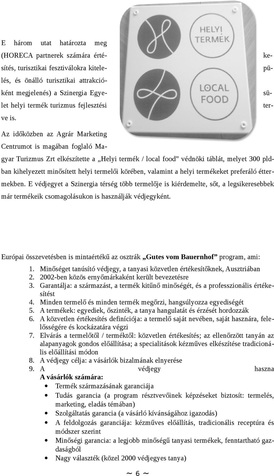 Az időközben az Agrár Marketing Centrumot is magában foglaló Magyar Turizmus Zrt elkészítette a Helyi termék / local food védnöki táblát, melyet 300 pldban kihelyezett minősített helyi termelői