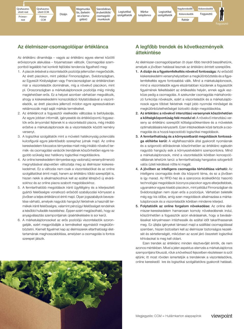 erőviszonyok alakulása folyamatosan változik. Csomagolási szempontból legalább hat konkrét fejlődési tendencia fi gyelhető meg: 1. A piacok érésével a viszonteladók pozíciója jellemzően megerősödik.