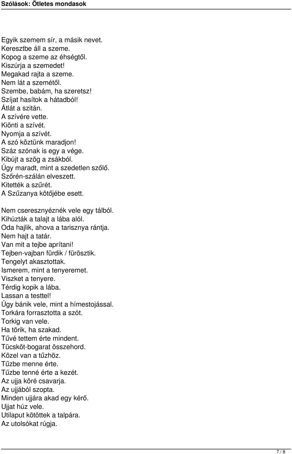 Úgy maradt, mint a szedetlen szőlő. Szőrén-szálán elveszett. Kitették a szűrét. A Szűzanya kötőjébe esett. Nem cseresznyéznék vele egy tálból. Kihúzták a talajt a lába alól.