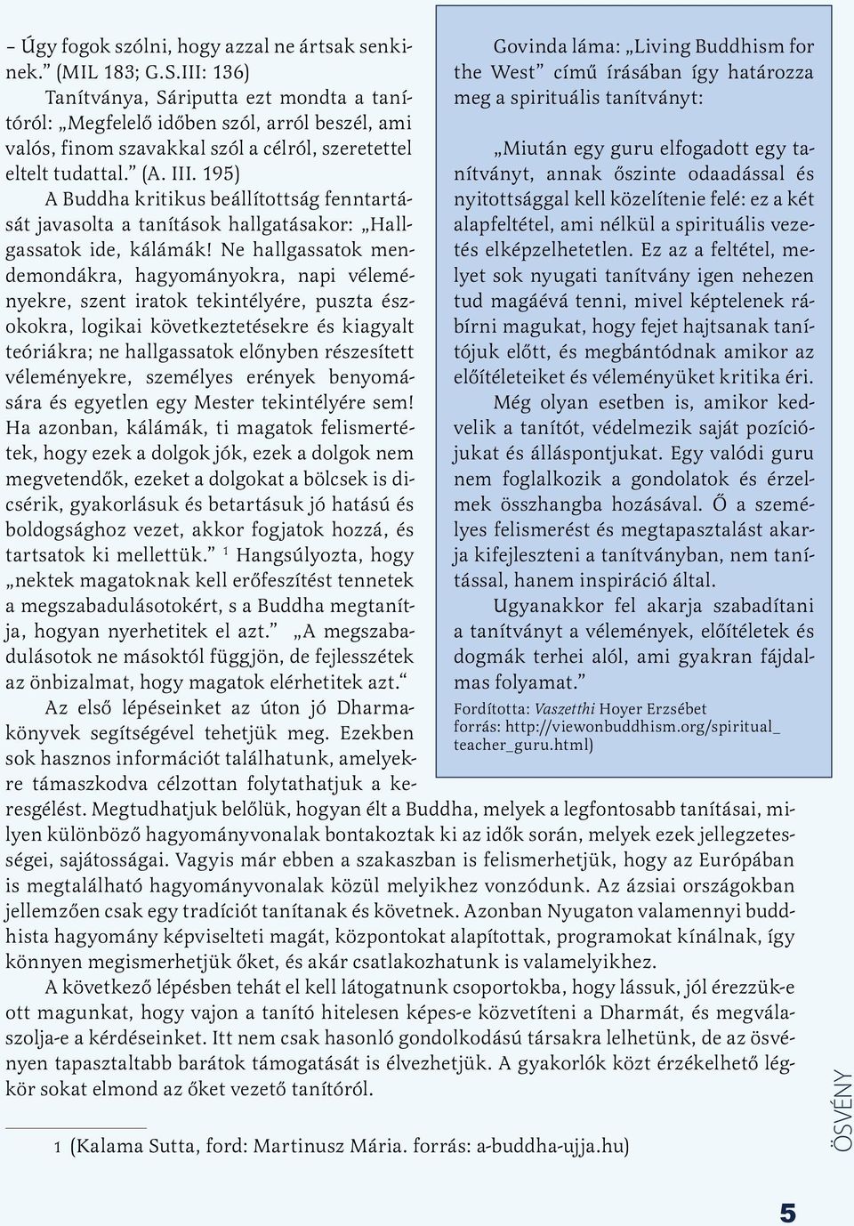 195) A Buddha kritikus beállítottság fenntartását javasolta a tanítások hallgatásakor: Hallgassatok ide, kálámák!