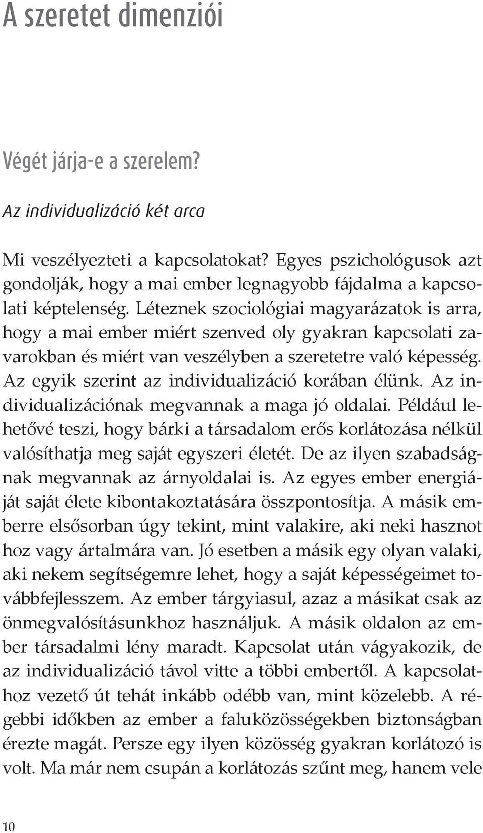 Léteznek szociológiai magyarázatok is arra, hogy a mai ember miért szenved oly gyakran kapcsolati zavarokban és miért van veszélyben a szeretetre való képesség.