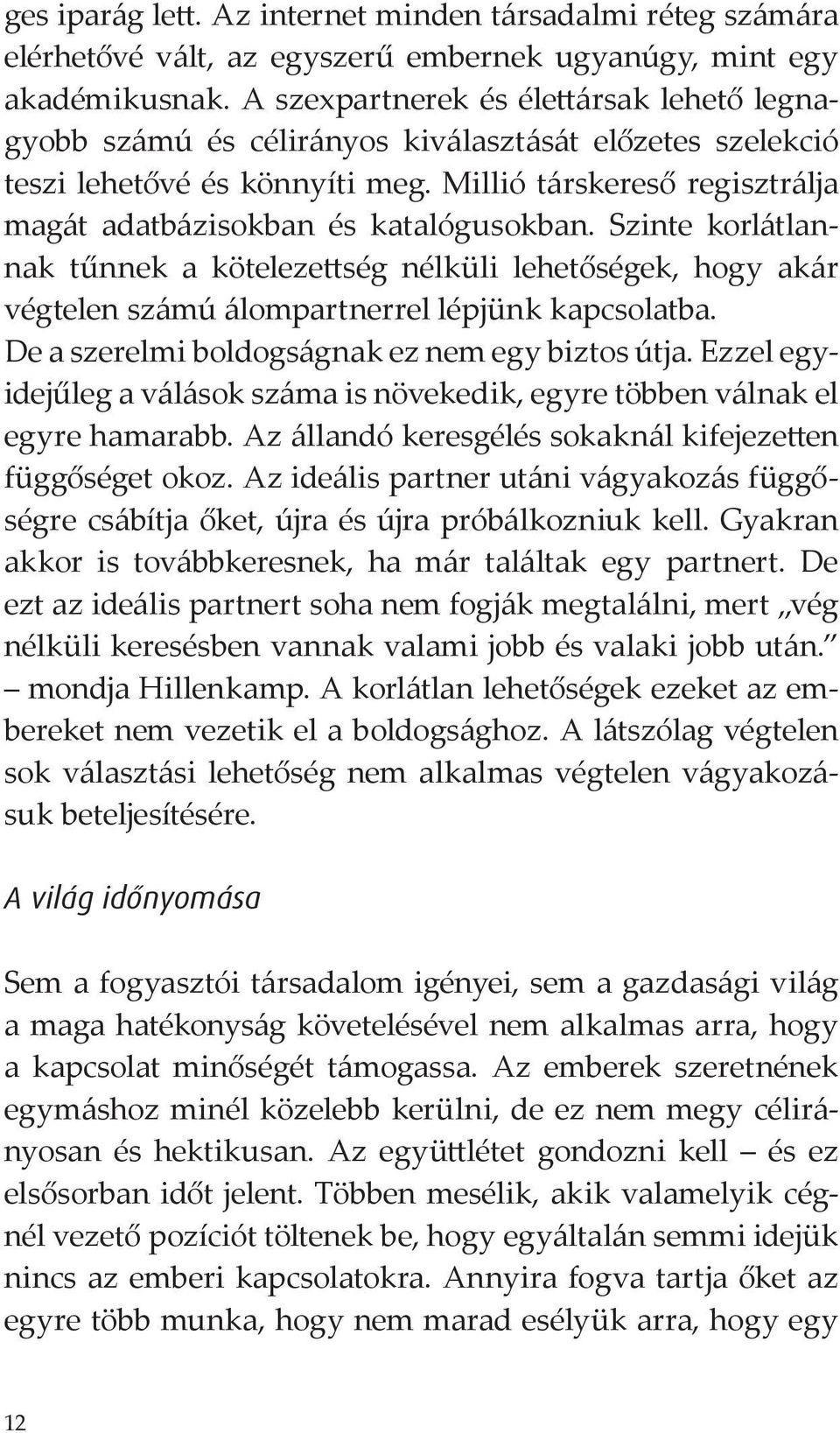 Millió társkereső regisztrálja magát adatbázisokban és katalógusokban. Szinte korlátlannak tűnnek a kötelezettség nélküli lehetőségek, hogy akár végtelen számú álompartnerrel lépjünk kapcsolatba.