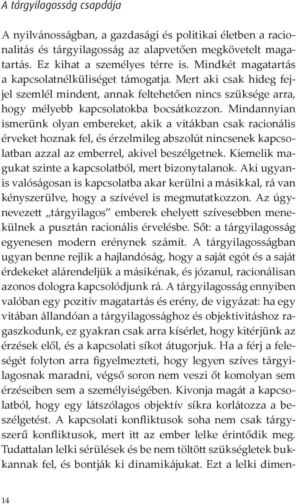 Mindannyian ismerünk olyan embereket, akik a vitákban csak racionális érveket hoznak fel, és érzelmileg abszolút nincsenek kapcsolatban azzal az emberrel, akivel beszélgetnek.