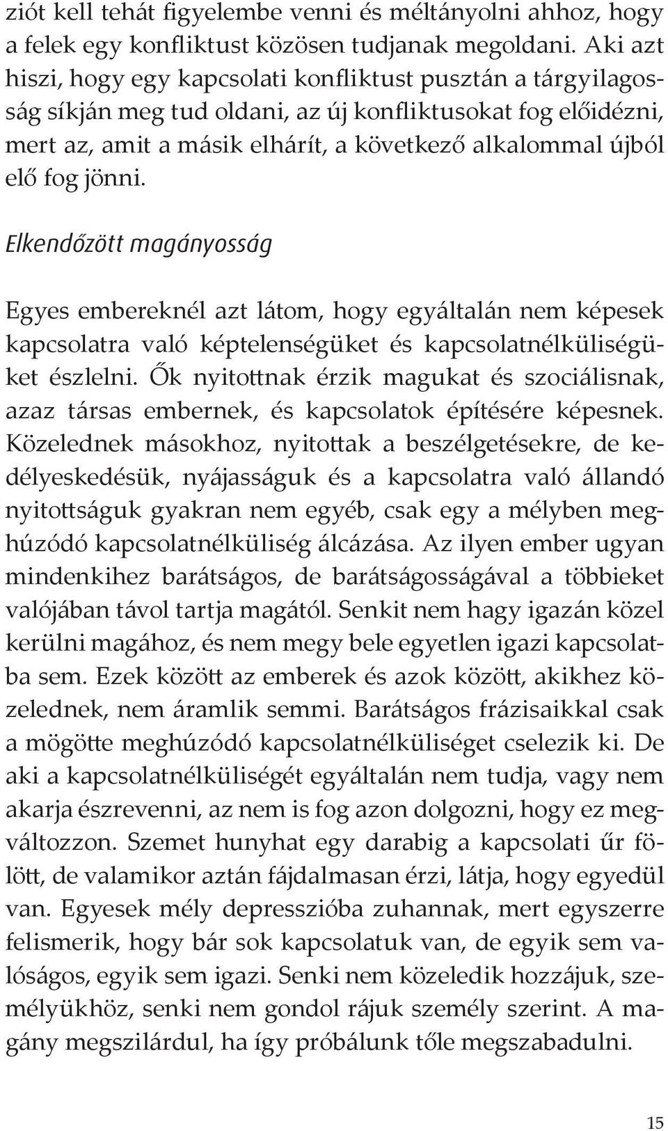 jönni. Elkendőzött magányosság Egyes embereknél azt látom, hogy egyáltalán nem képesek kapcsolatra való képtelenségüket és kapcsolatnélküliségüket észlelni.