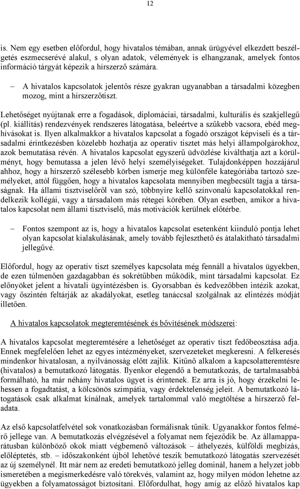 hírszerző számára. A hivatalos kapcsolatok jelentős része gyakran ugyanabban a társadalmi közegben mozog, mint a hírszerzőtiszt.