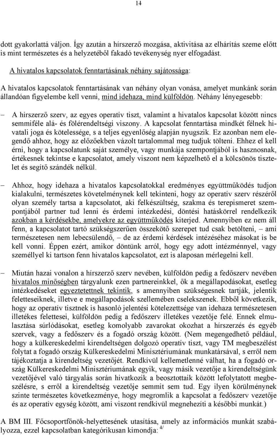 külföldön. Néhány lényegesebb: A hírszerző szerv, az egyes operatív tiszt, valamint a hivatalos kapcsolat között nincs semmiféle alá- és fölérendeltségi viszony.