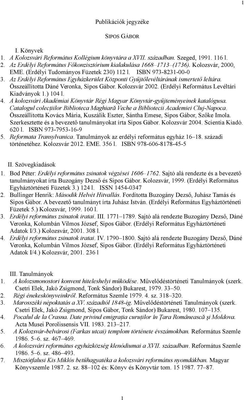 Az Erdélyi Református Egyházkerület Központi Gyűjtőlevéltárának ismertető leltára. Összeállította Dáné Veronka, Sipos Gábor. Kolozsvár 2002. (Erdélyi Református Levéltári Kiadványok 1.) 104 l. 4.