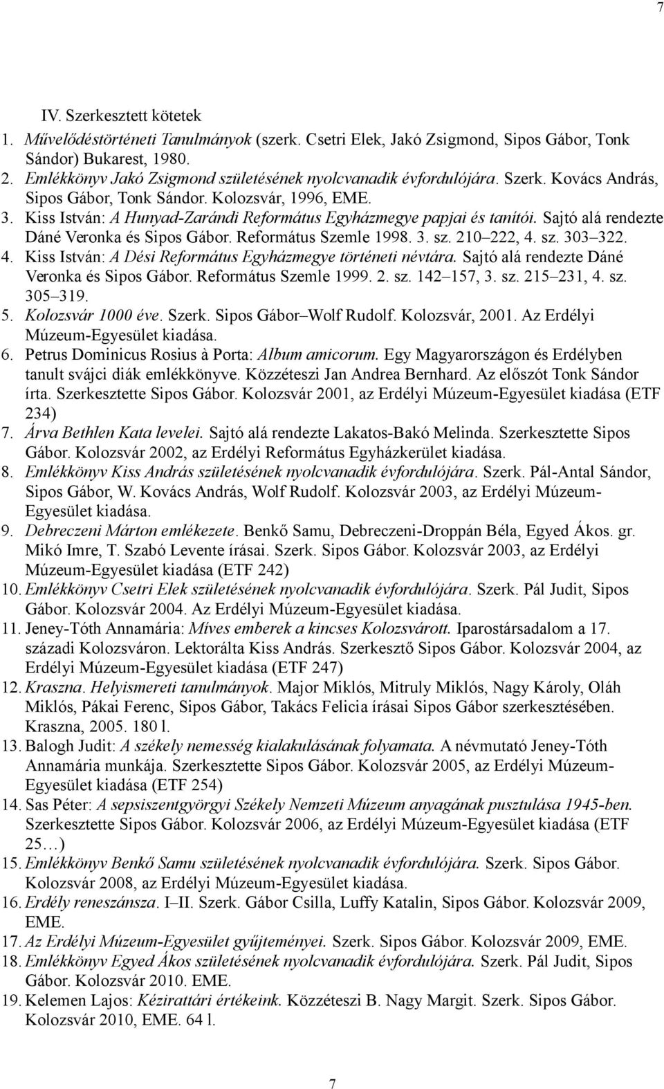 Kiss István: A Hunyad-Zarándi Református Egyházmegye papjai és tanítói. Sajtó alá rendezte Dáné Veronka és Sipos Gábor. Református Szemle 1998. 3. sz. 210 222, 4.