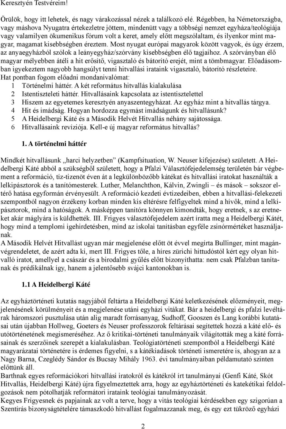 ilyenkor mint magyar, magamat kisebbségben éreztem. Most nyugat európai magyarok között vagyok, és úgy érzem, az anyaegyházból szólok a leányegyház/szórvány kisebbségben élő tagjaihoz.