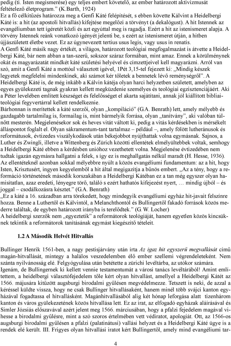 A hit Istennek az evangéliumban tett ígéretét közli és azt egyúttal meg is ragadja. Ezért a hit az istenismeret alapja.