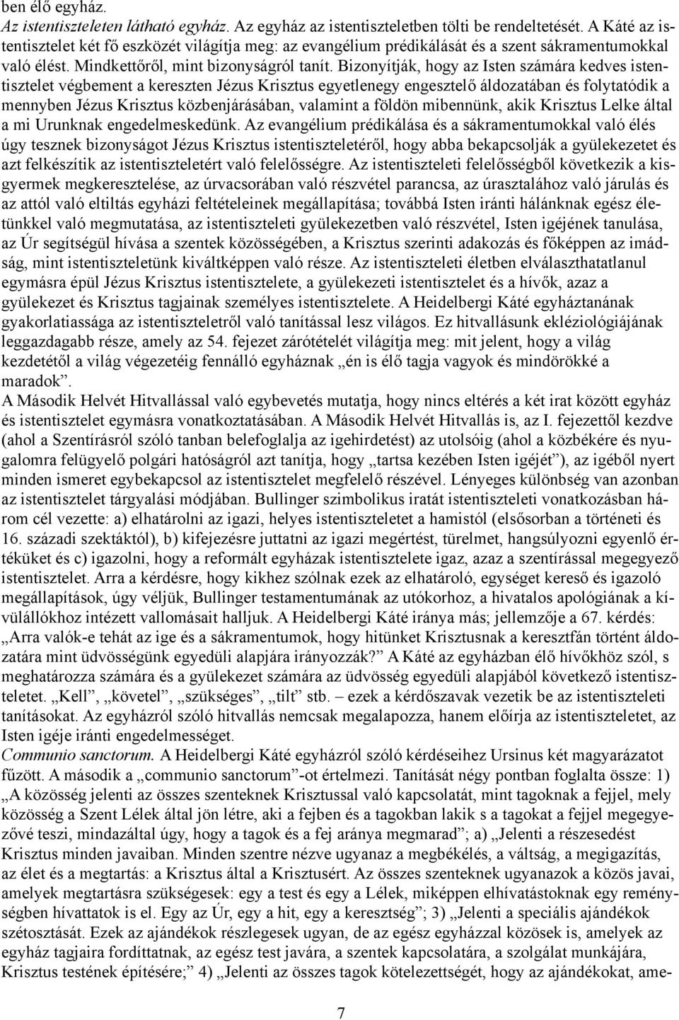 Bizonyítják, hogy az Isten számára kedves istentisztelet végbement a kereszten Jézus Krisztus egyetlenegy engesztelő áldozatában és folytatódik a mennyben Jézus Krisztus közbenjárásában, valamint a