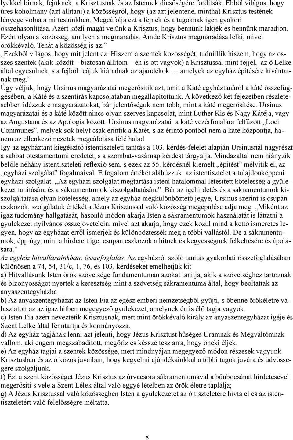 Megcáfolja ezt a fejnek és a tagoknak igen gyakori összehasonlítása. Azért közli magát velünk a Krisztus, hogy bennünk lakjék és bennünk maradjon. Ezért olyan a közösség, amilyen a megmaradás.