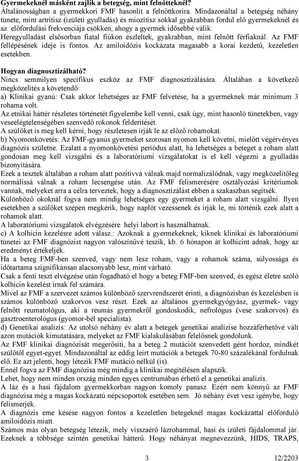 válik. Heregyulladást elsősorban fiatal fiúkon észleltek, gyakrabban, mint felnőtt férfiaknál. Az FMF fellépésének ideje is fontos.