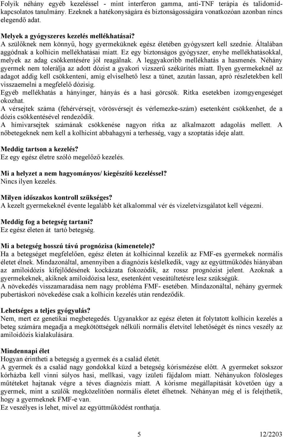 Ez egy biztonságos gyógyszer, enyhe mellékhatásokkal, melyek az adag csökkentésére jól reagálnak. A leggyakoribb mellékhatás a hasmenés.