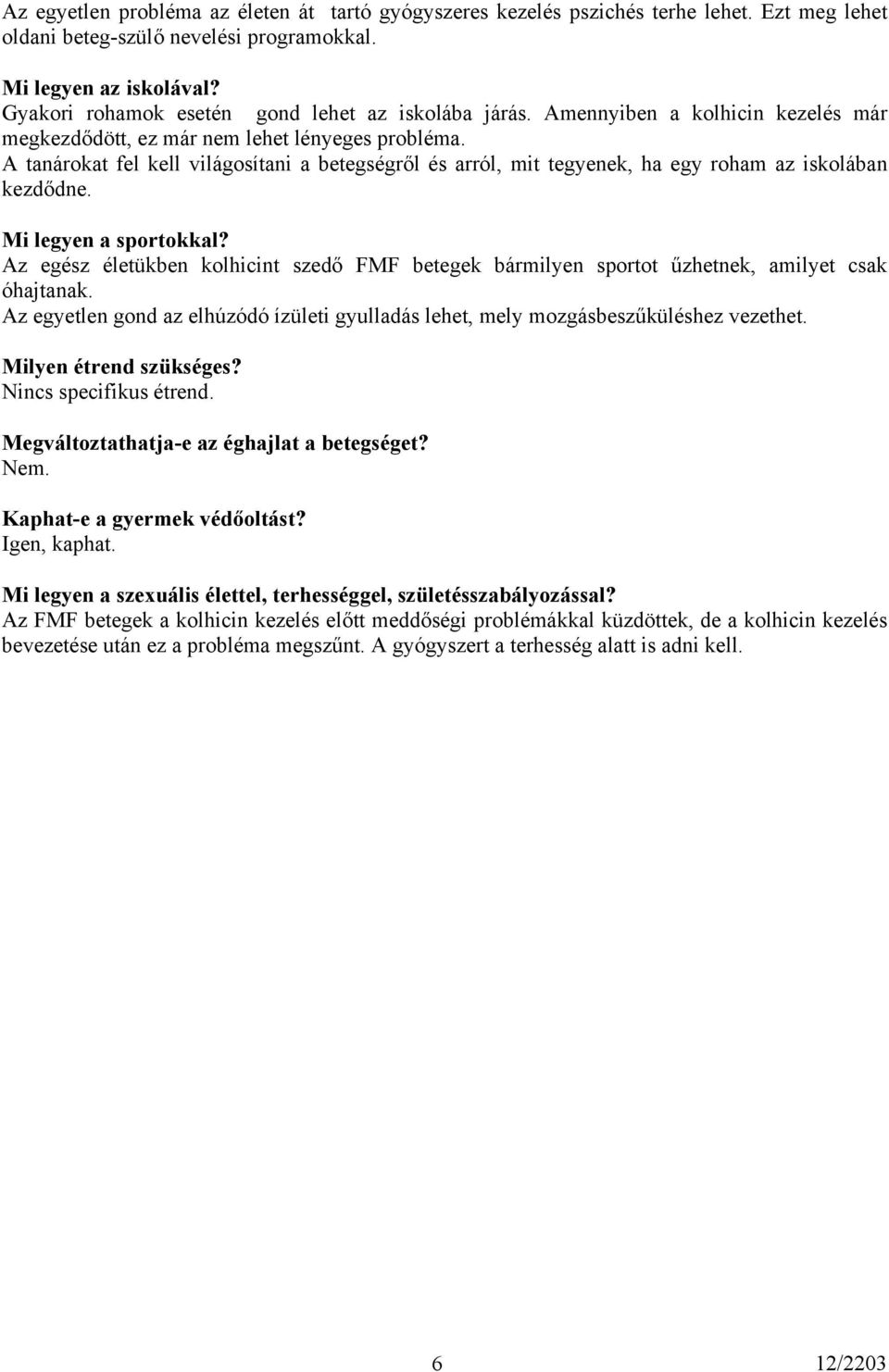 A tanárokat fel kell világosítani a betegségről és arról, mit tegyenek, ha egy roham az iskolában kezdődne. Mi legyen a sportokkal?