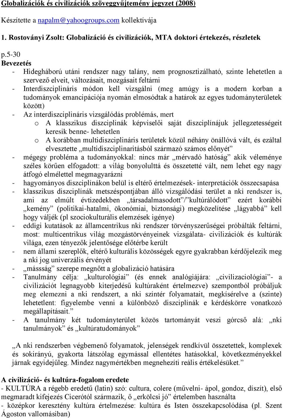 amúgy is a modern korban a tudományok emancipációja nyomán elmosódtak a határok az egyes tudományterületek között) - Az interdiszciplináris vizsgálódás problémás, mert o A klasszikus diszciplinák