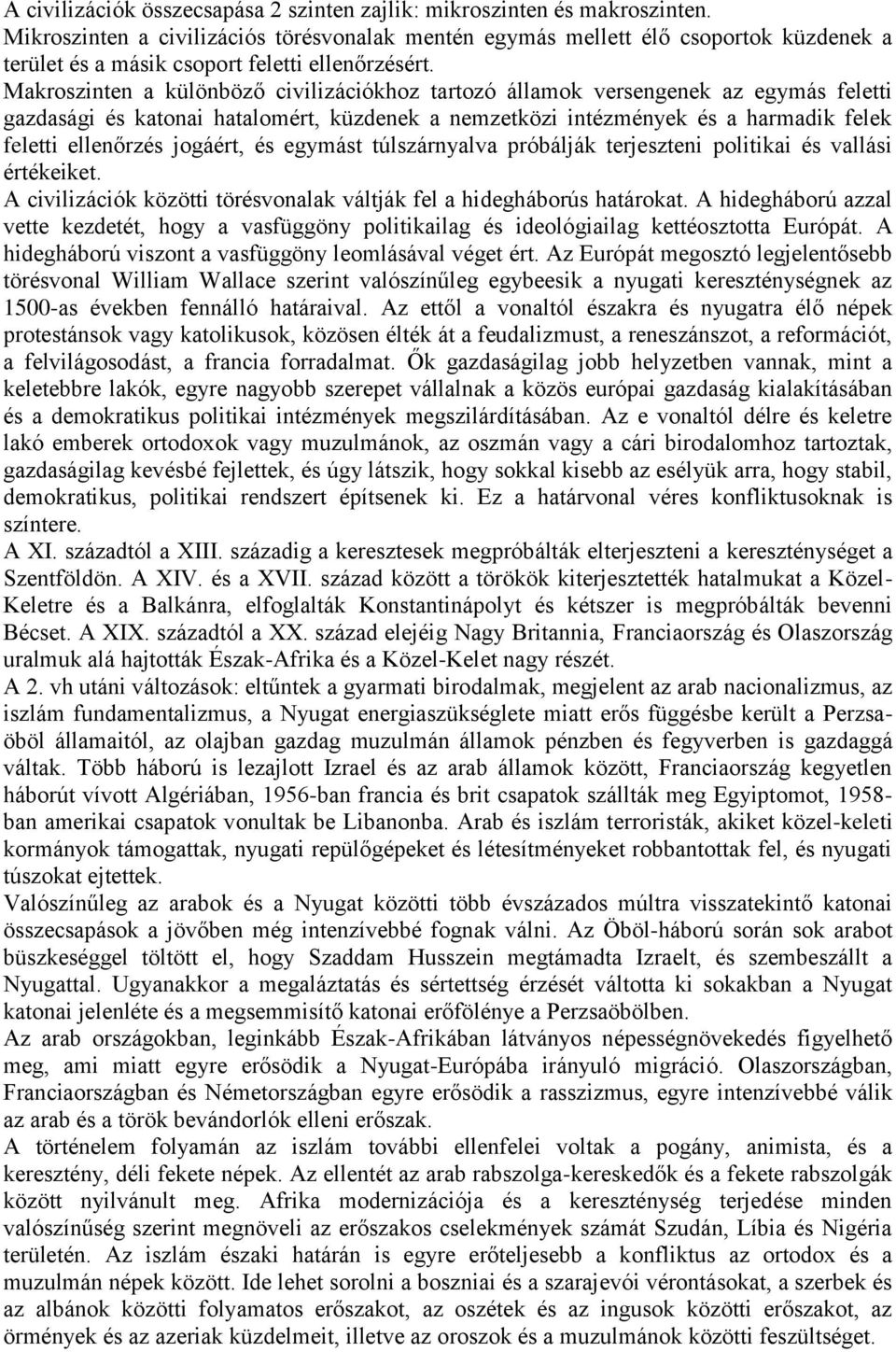 Makroszinten a különböző civilizációkhoz tartozó államok versengenek az egymás feletti gazdasági és katonai hatalomért, küzdenek a nemzetközi intézmények és a harmadik felek feletti ellenőrzés