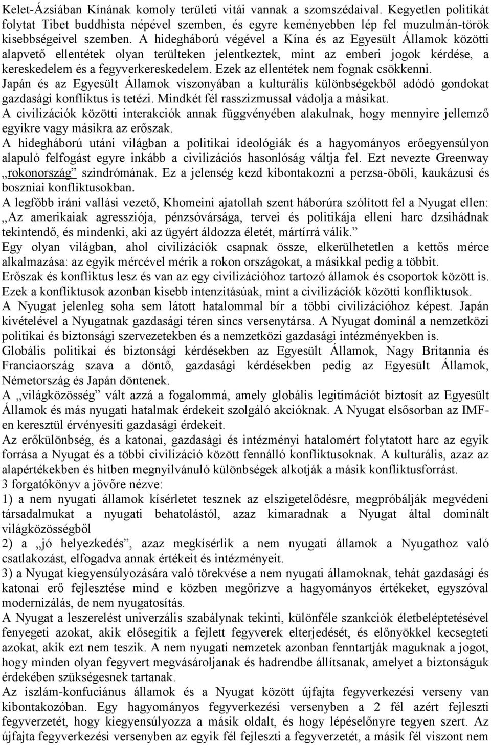 Ezek az ellentétek nem fognak csökkenni. Japán és az Egyesült Államok viszonyában a kulturális különbségekből adódó gondokat gazdasági konfliktus is tetézi.