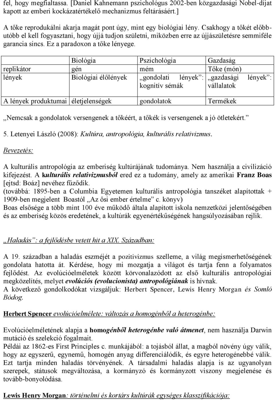 Csakhogy a tőkét előbbutóbb el kell fogyasztani, hogy újjá tudjon születni, miközben erre az újjászületésre semmiféle garancia sincs. Ez a paradoxon a tőke lényege.