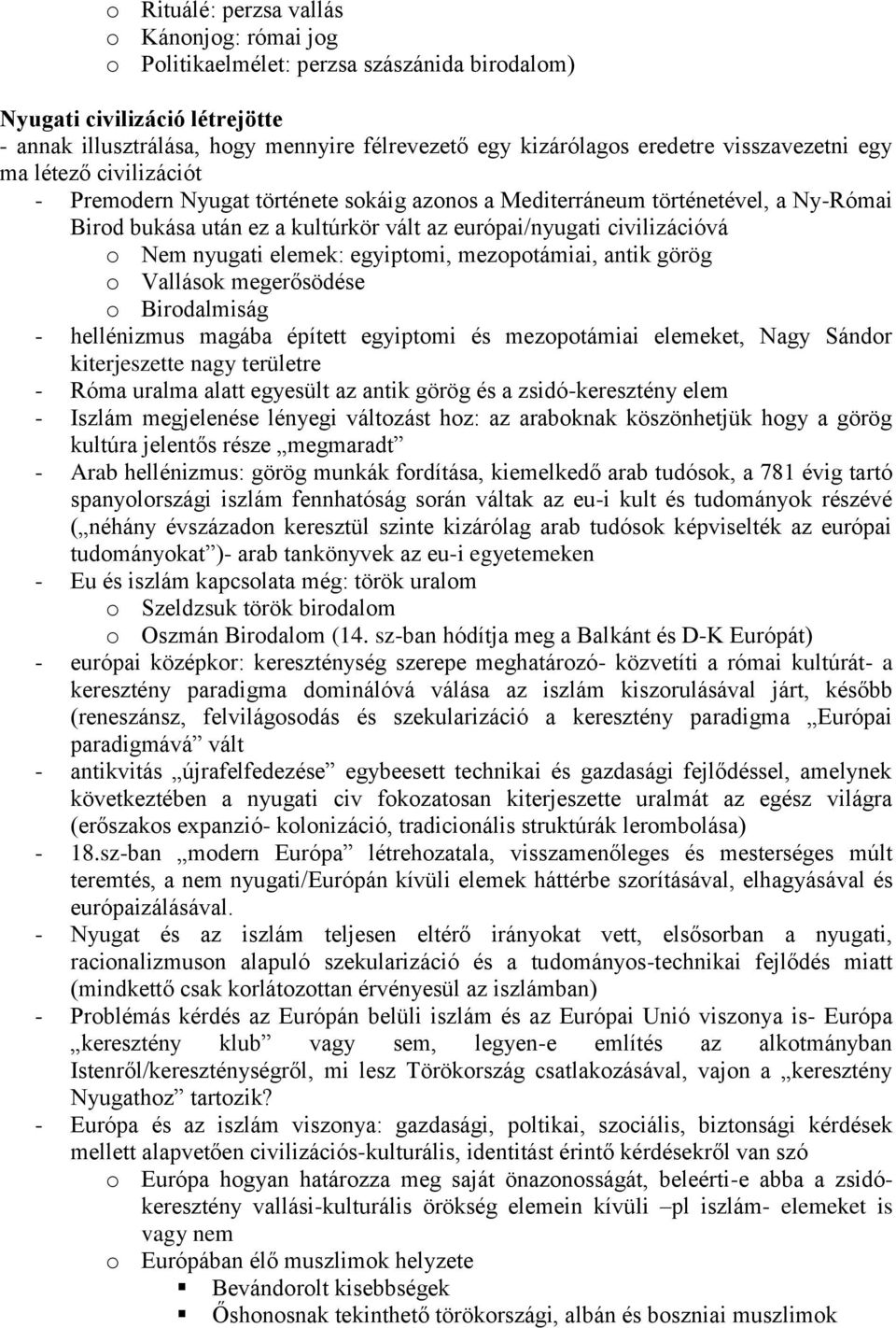 Nem nyugati elemek: egyiptomi, mezopotámiai, antik görög o Vallások megerősödése o Birodalmiság - hellénizmus magába épített egyiptomi és mezopotámiai elemeket, Nagy Sándor kiterjeszette nagy