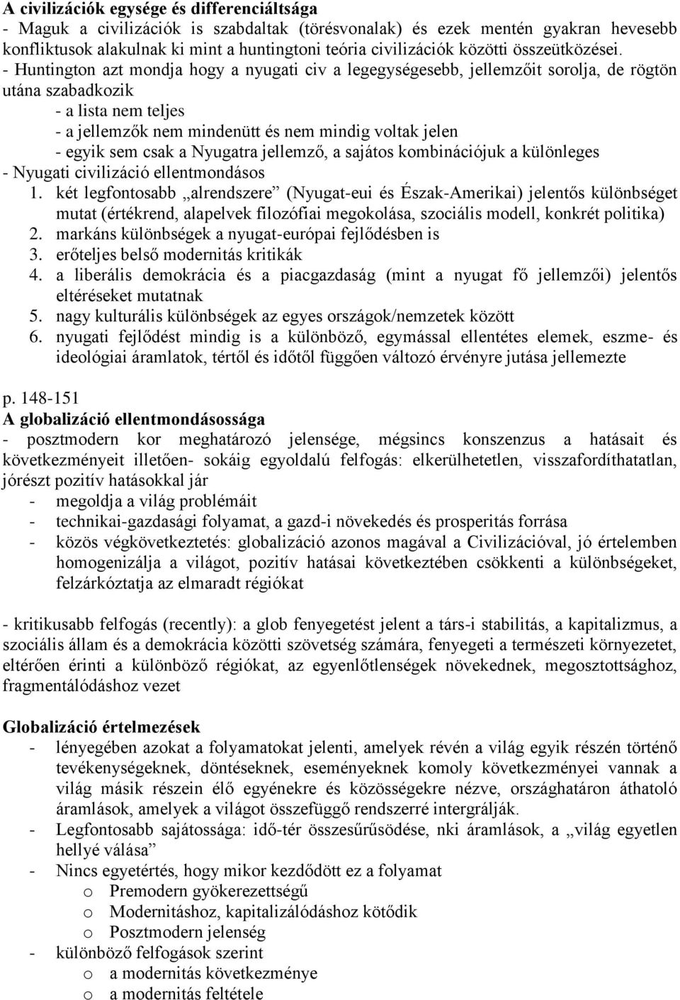 - Huntington azt mondja hogy a nyugati civ a legegységesebb, jellemzőit sorolja, de rögtön utána szabadkozik - a lista nem teljes - a jellemzők nem mindenütt és nem mindig voltak jelen - egyik sem