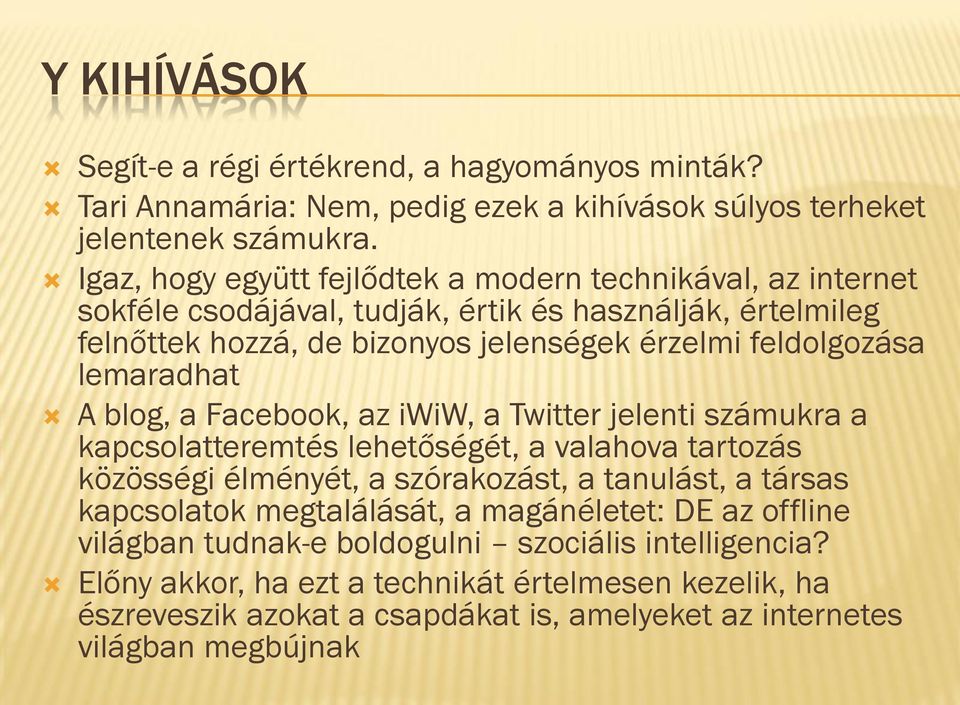 lemaradhat A blog, a Facebook, az iwiw, a Twitter jelenti számukra a kapcsolatteremtés lehetőségét, a valahova tartozás közösségi élményét, a szórakozást, a tanulást, a társas