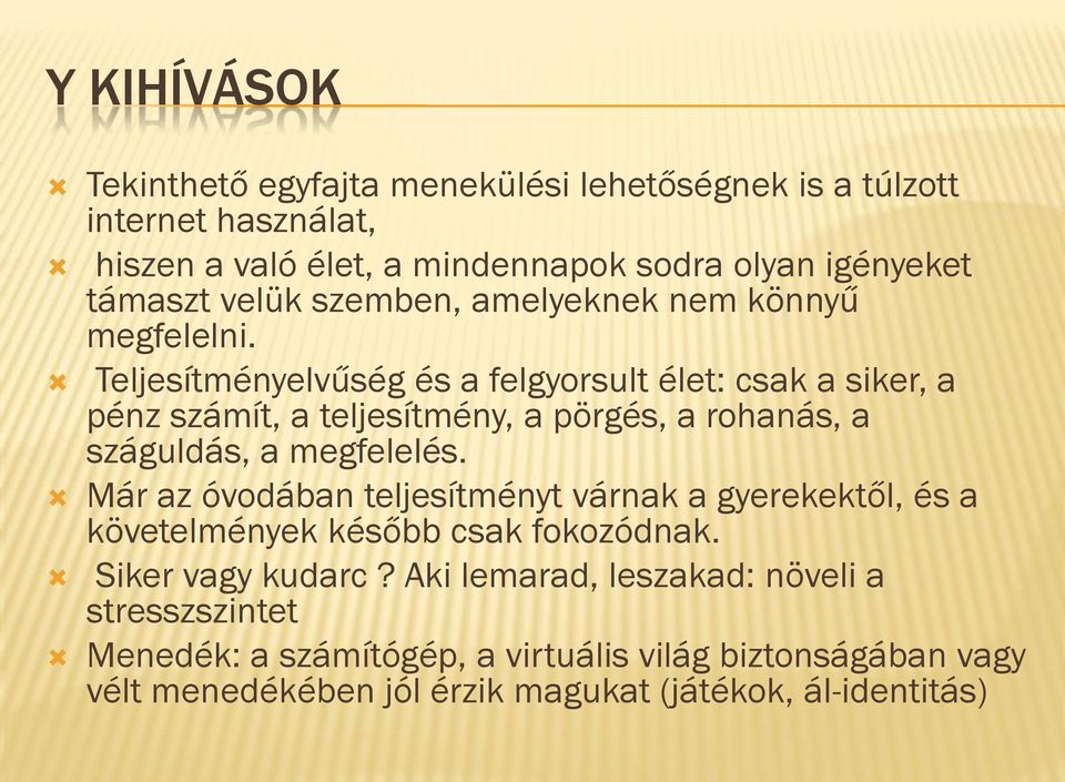 Teljesítményelvűség és a felgyorsult élet: csak a siker, a pénz számít, a teljesítmény, a pörgés, a rohanás, a száguldás, a megfelelés.