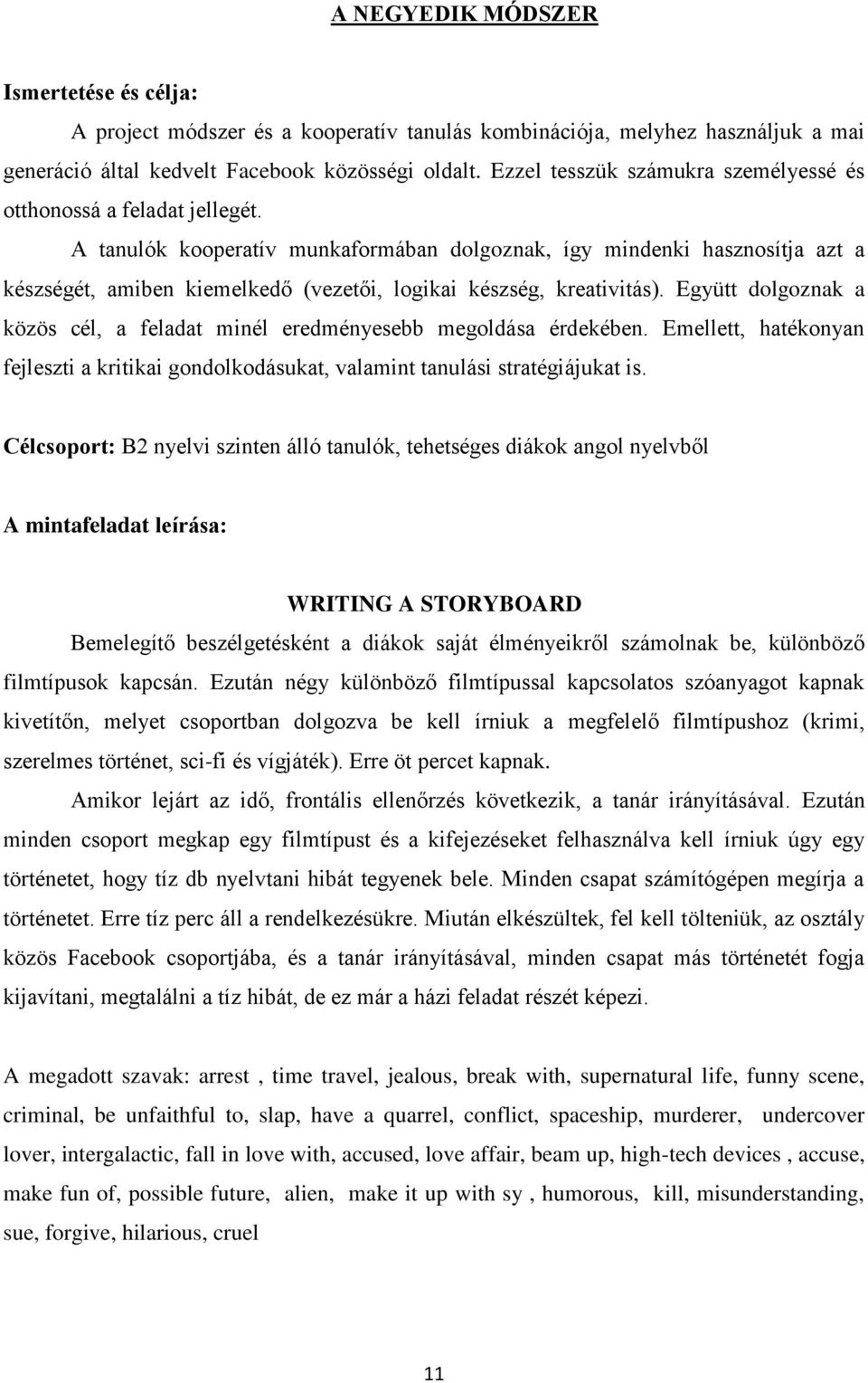 A tanulók kooperatív munkaformában dolgoznak, így mindenki hasznosítja azt a készségét, amiben kiemelkedő (vezetői, logikai készség, kreativitás).