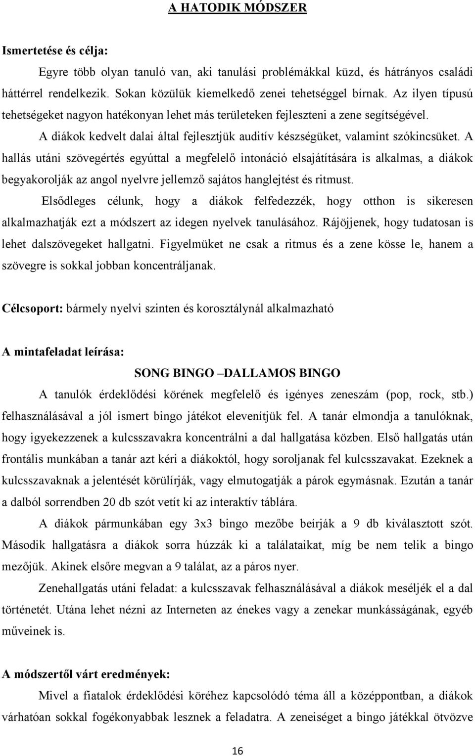 A hallás utáni szövegértés egyúttal a megfelelő intonáció elsajátítására is alkalmas, a diákok begyakorolják az angol nyelvre jellemző sajátos hanglejtést és ritmust.