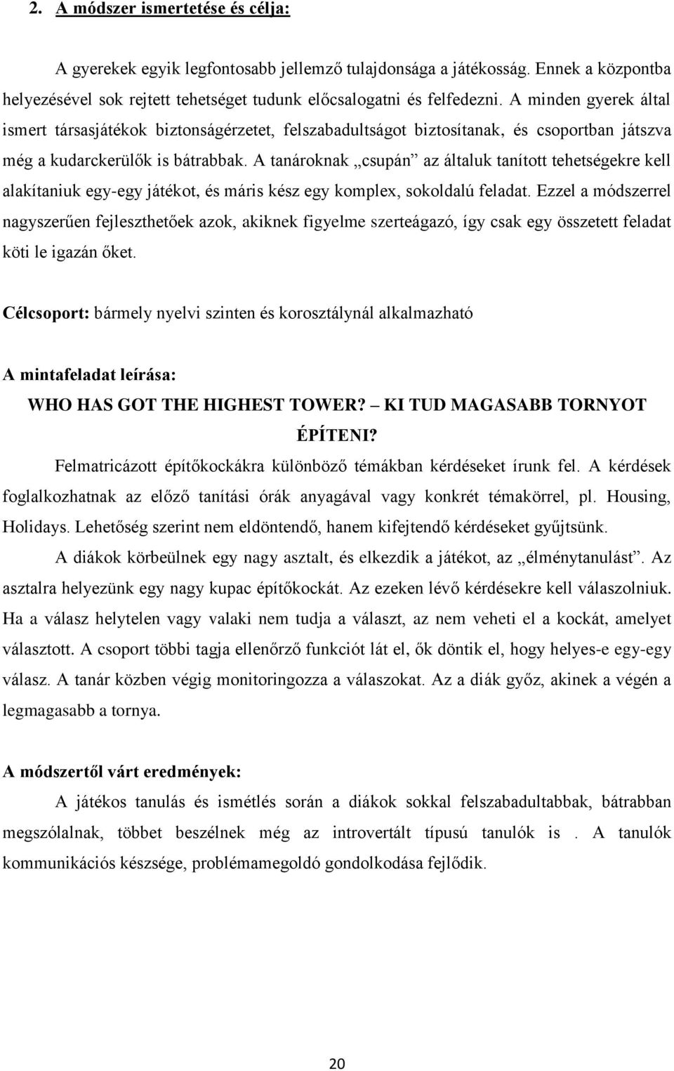 A tanároknak csupán az általuk tanított tehetségekre kell alakítaniuk egy-egy játékot, és máris kész egy komplex, sokoldalú feladat.