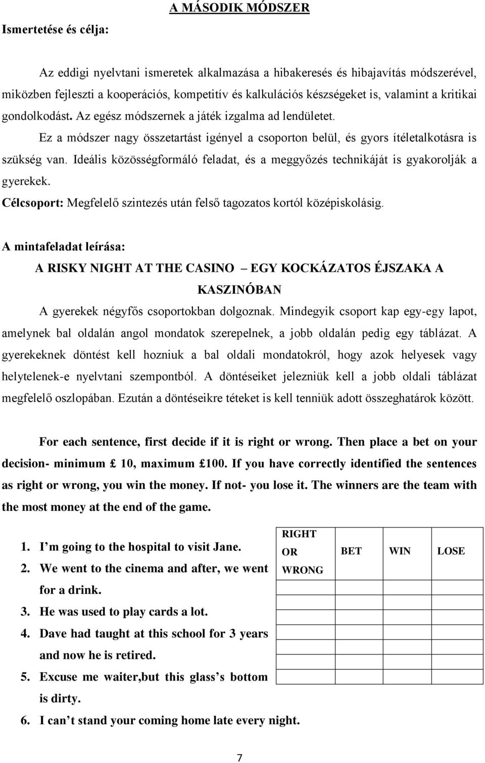 Ideális közösségformáló feladat, és a meggyőzés technikáját is gyakorolják a gyerekek. Célcsoport: Megfelelő szintezés után felső tagozatos kortól középiskolásig.