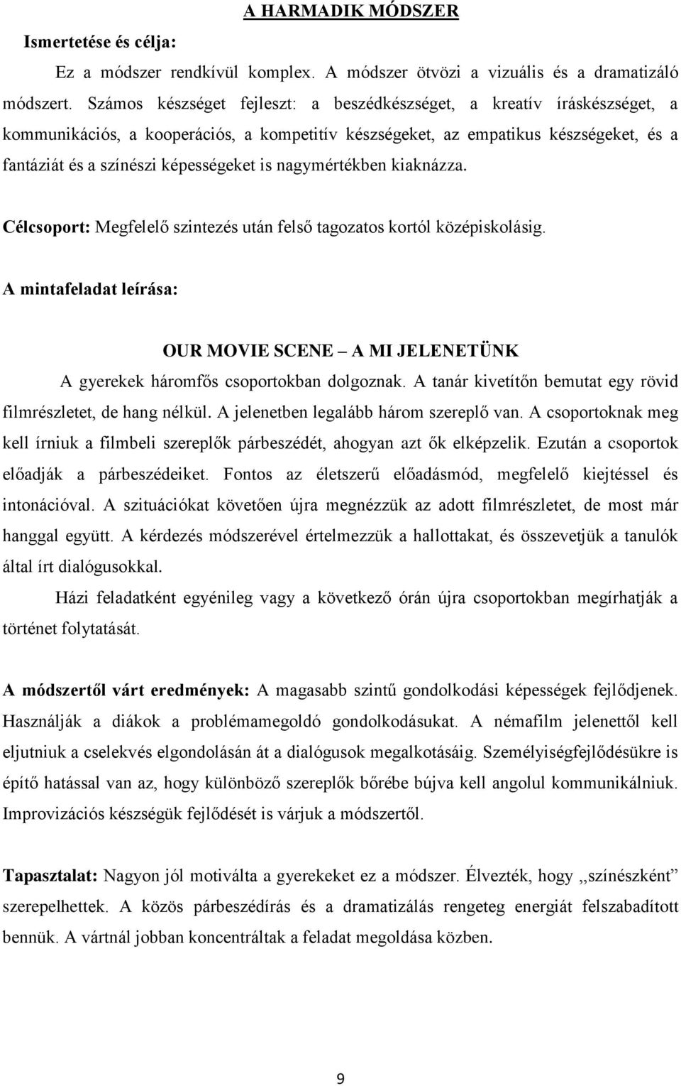 nagymértékben kiaknázza. Célcsoport: Megfelelő szintezés után felső tagozatos kortól középiskolásig. A mintafeladat leírása: OUR MOVIE SCENE A MI JELENETÜNK A gyerekek háromfős csoportokban dolgoznak.