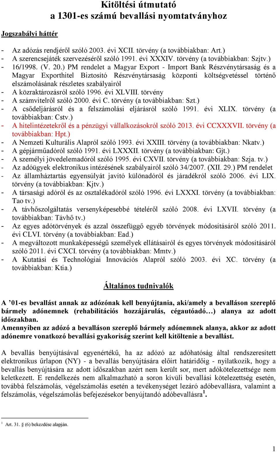 ) PM rendelet a Magyar Export - Import Bank Részvénytársaság és a Magyar Exporthitel Biztosító Részvénytársaság központi költségvetéssel történő elszámolásának részletes szabályairól - A